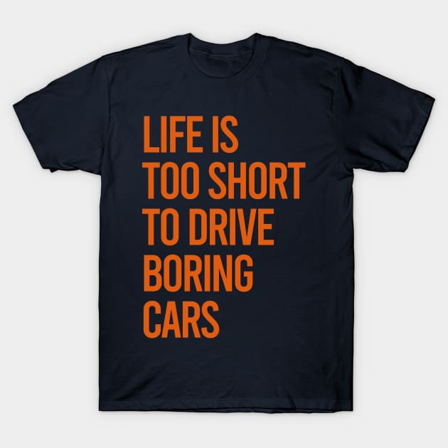 Life Is Too Short To Drive Boring Cars T-Shirt by VrumVrum